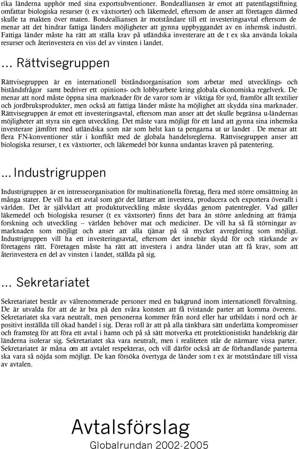 Bondealliansen är motståndare till ett investeringsavtal eftersom de menar att det hindrar fattiga länders möjligheter att gynna uppbyggandet av en inhemsk industri.