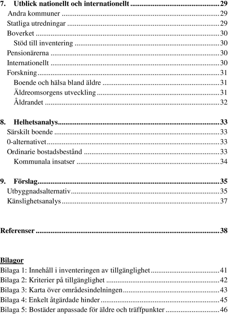 .. 33 Ordinarie bostadsbestånd... 33 Kommunala insatser... 34 9. Förslag... 35 Utbyggnadsalternativ... 35 Känslighetsanalys... 37 Referenser.