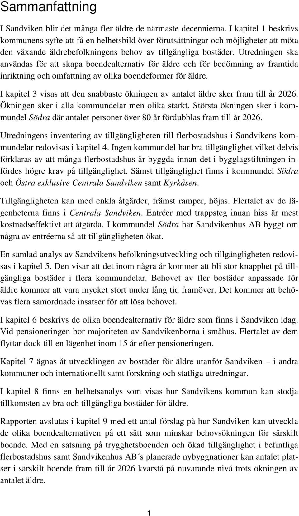 Utredningen ska användas för att skapa boendealternativ för äldre och för bedömning av framtida inriktning och omfattning av olika boendeformer för äldre.