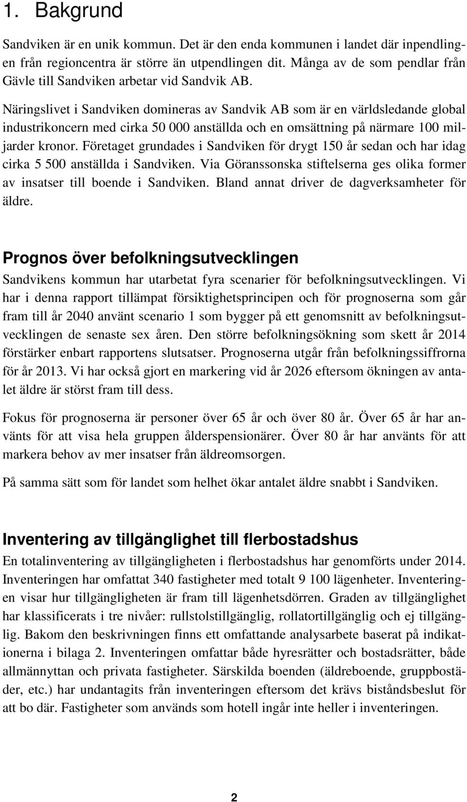 Näringslivet i Sandviken domineras av Sandvik AB som är en världsledande global industrikoncern med cirka 50 000 anställda och en omsättning på närmare 100 miljarder kronor.