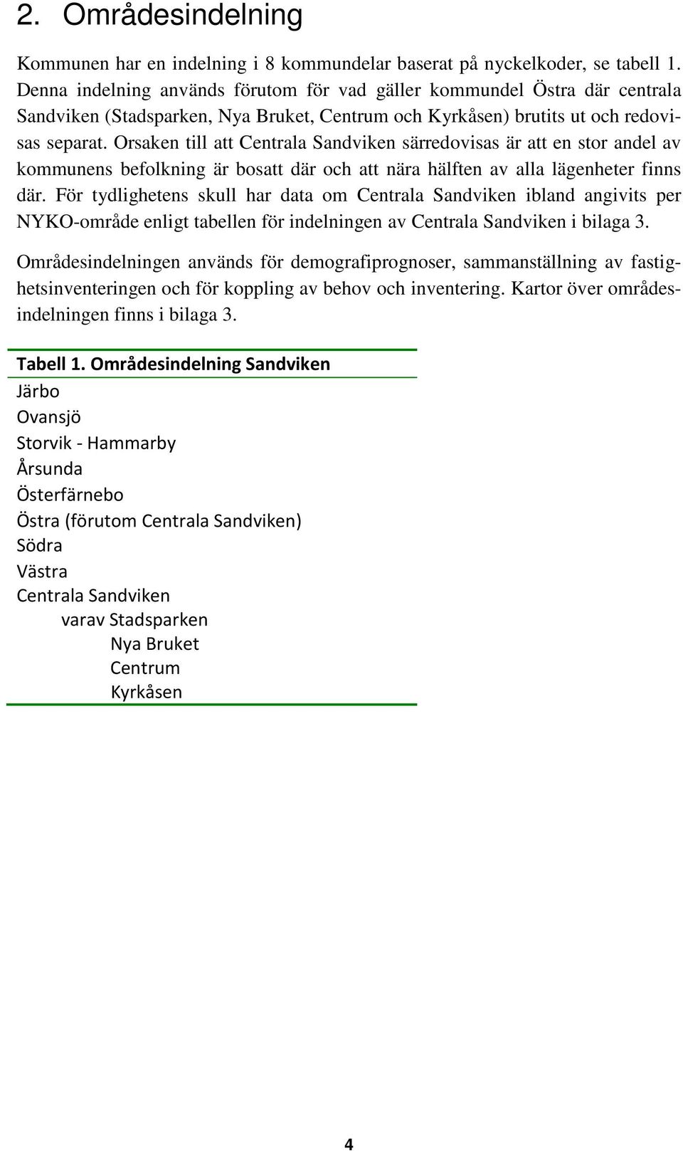 Orsaken till att Centrala Sandviken särredovisas är att en stor andel av kommunens befolkning är bosatt där och att nära hälften av alla lägenheter finns där.
