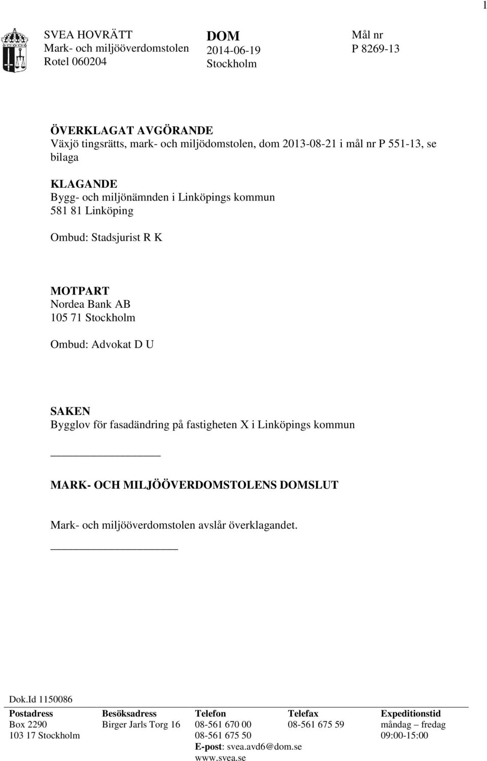 Bygglov för fasadändring på fastigheten X i Linköpings kommun MARK- OCH MILJÖÖVERDOMSTOLENS DOMSLUT Mark- och miljööverdomstolen avslår överklagandet. Dok.