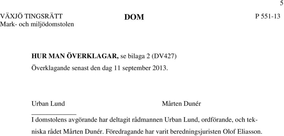 Urban Lund Mårten Dunér I domstolens avgörande har deltagit rådmannen Urban Lund,