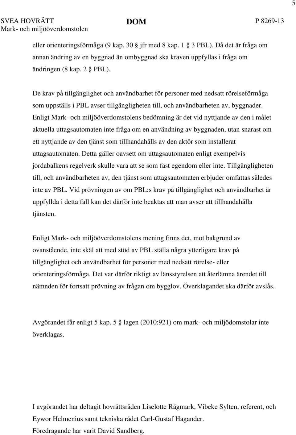 De krav på tillgänglighet och användbarhet för personer med nedsatt rörelseförmåga som uppställs i PBL avser tillgängligheten till, och användbarheten av, byggnader.