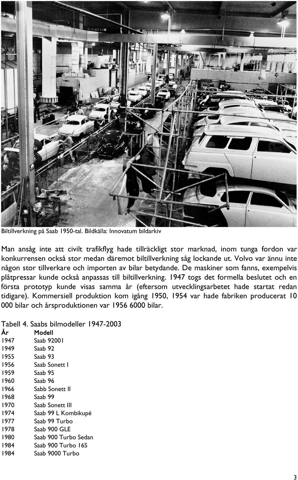 Volvo var ännu inte någon stor tillverkare och importen av bilar betydande. De maskiner som fanns, exempelvis plåtpressar kunde också anpassas till biltillverkning.