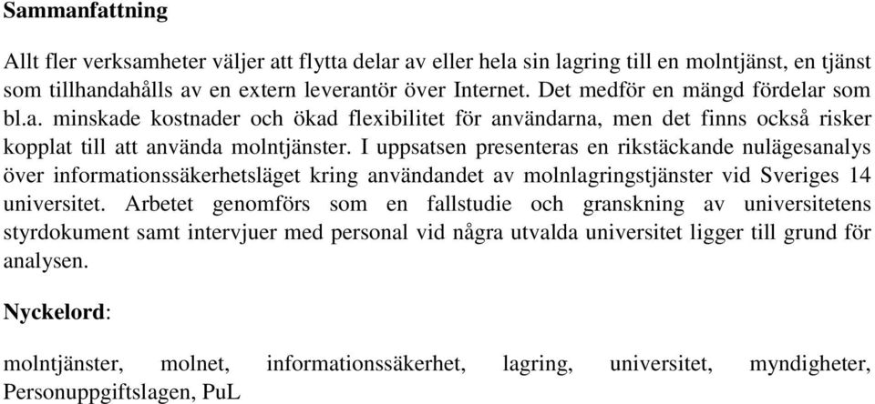 I uppsatsen presenteras en rikstäckande nulägesanalys över informationssäkerhetsläget kring användandet av molnlagringstjänster vid Sveriges 14 universitet.