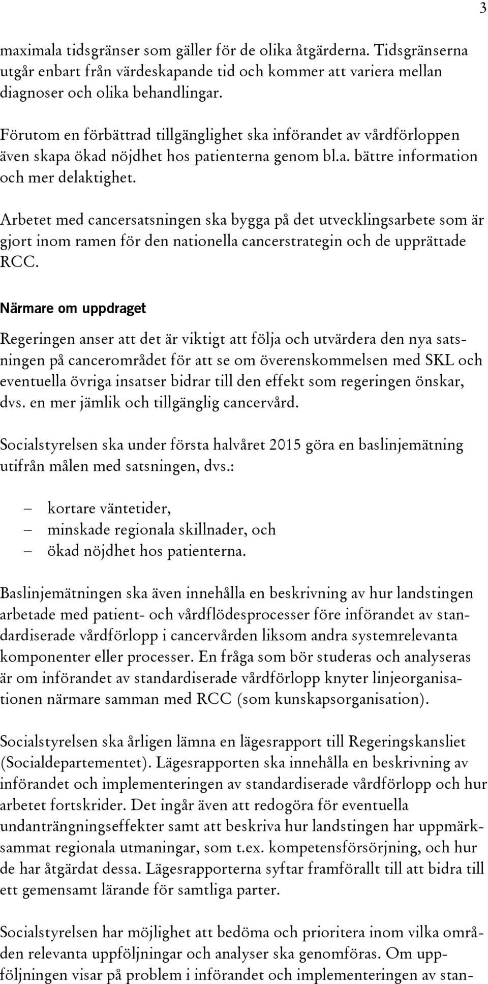 Arbetet med cancersatsningen ska bygga på det utvecklingsarbete som är gjort inom ramen för den nationella cancerstrategin och de upprättade RCC.