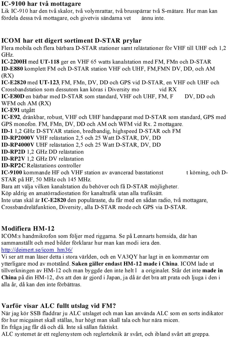 IC-2200H med UT-118 ger en VHF 65 watts kanalstation med FM, FMn och D-STAR ID-E880 komplett FM och D-STAR station VHF och UHF, FM,FMN DV, DD, och AM (RX) IC-E2820 med UT-123, FM, FMn, DV, DD och GPS