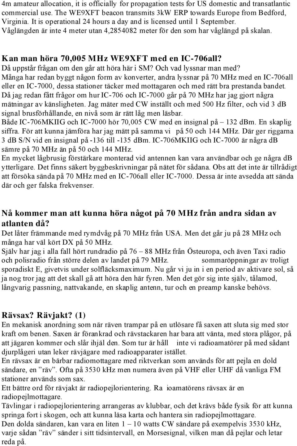 Då uppstår frågan om den går att höra här i SM? Och vad lyssnar man med?