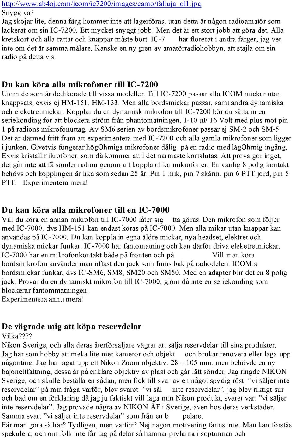 Kanske en ny gren av amatörradiohobbyn, att stajla om sin radio på detta vis. Du kan köra alla mikrofoner till IC-7200 Utom de som är dedikerade till vissa modeller.