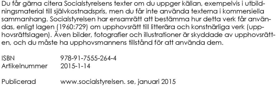 Socialstyrelsen har ensamrätt att bestämma hur detta verk får användas, enligt lagen (1960:729) om upphovsrätt till litterära och konstnärliga