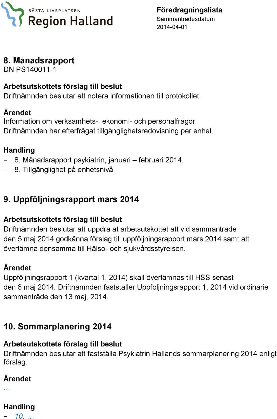 Uppföljningsrapport mars 2014 Driftnämnden beslutar att uppdra åt arbetsutskottet att vid sammanträde den 5 maj 2014 godkänna förslag till uppföljningsrapport mars 2014 samt att överlämna