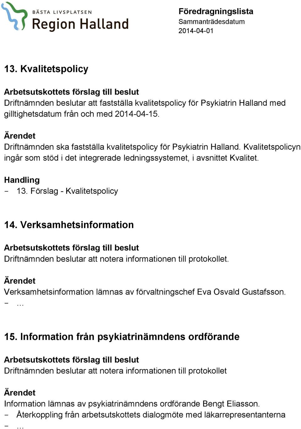 Förslag - Kvalitetspolicy 14. Verksamhetsinformation Verksamhetsinformation lämnas av förvaltningschef Eva Osvald Gustafsson. 15.