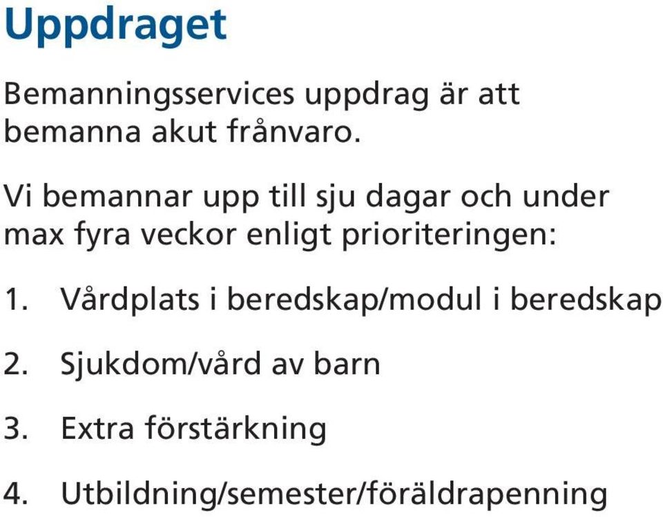 prioriteringen: 1. Vårdplats i beredskap/modul i beredskap 2.