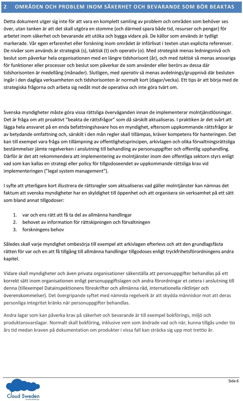 Vår egen erfarenhet eller forskning inom området är införlivat i texten utan explicita referenser. De nivåer som används är strategisk (s), taktisk (t) och operativ (o).