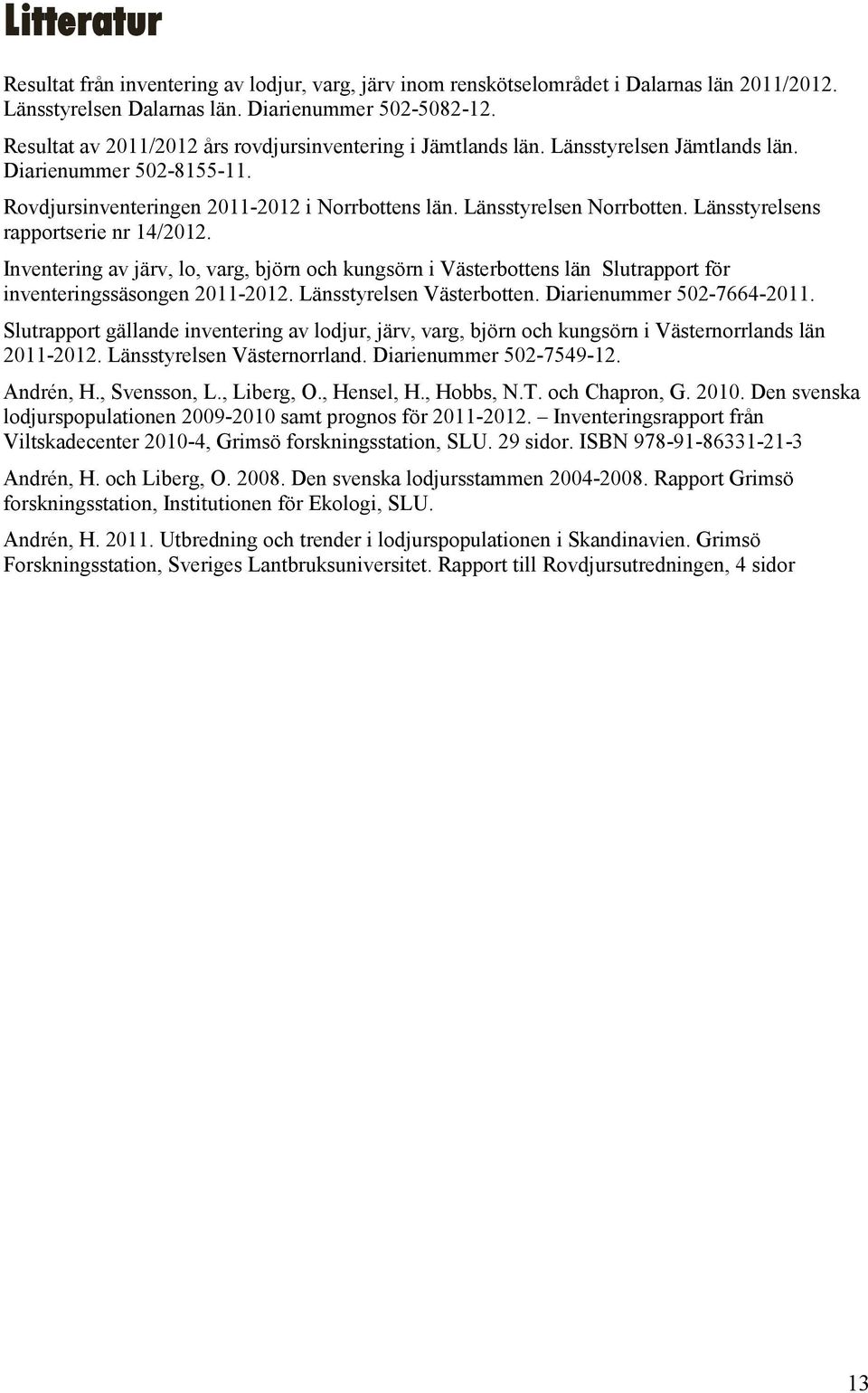 Länsstyrelsens rapportserie nr 14/2012. Inventering av järv, lo, varg, björn och kungsörn i Västerbottens län Slutrapport för inventeringssäsongen 2011-2012. Länsstyrelsen Västerbotten.