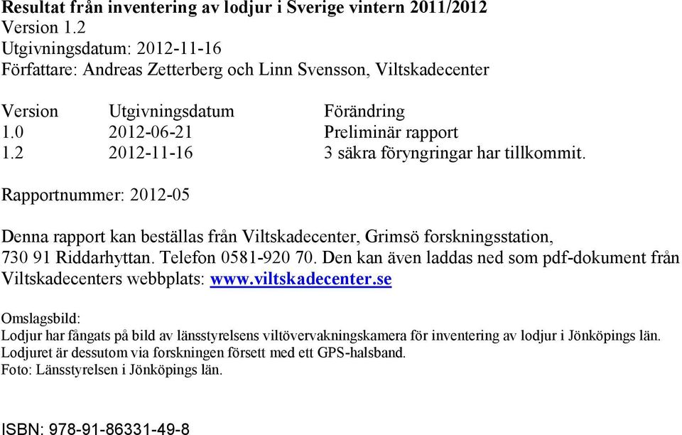 2 2012-11-16 3 säkra föryngringar har tillkommit. Rapportnummer: 2012-05 Denna rapport kan beställas från Viltskadecenter, Grimsö forskningsstation, 730 91 Riddarhyttan. Telefon 0581-920 70.