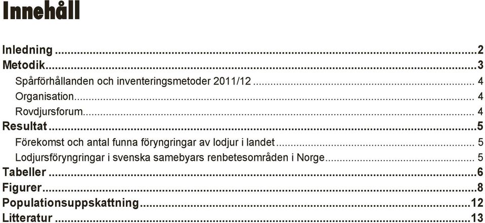 .. 5 Förekomst och antal funna föryngringar av lodjur i landet.