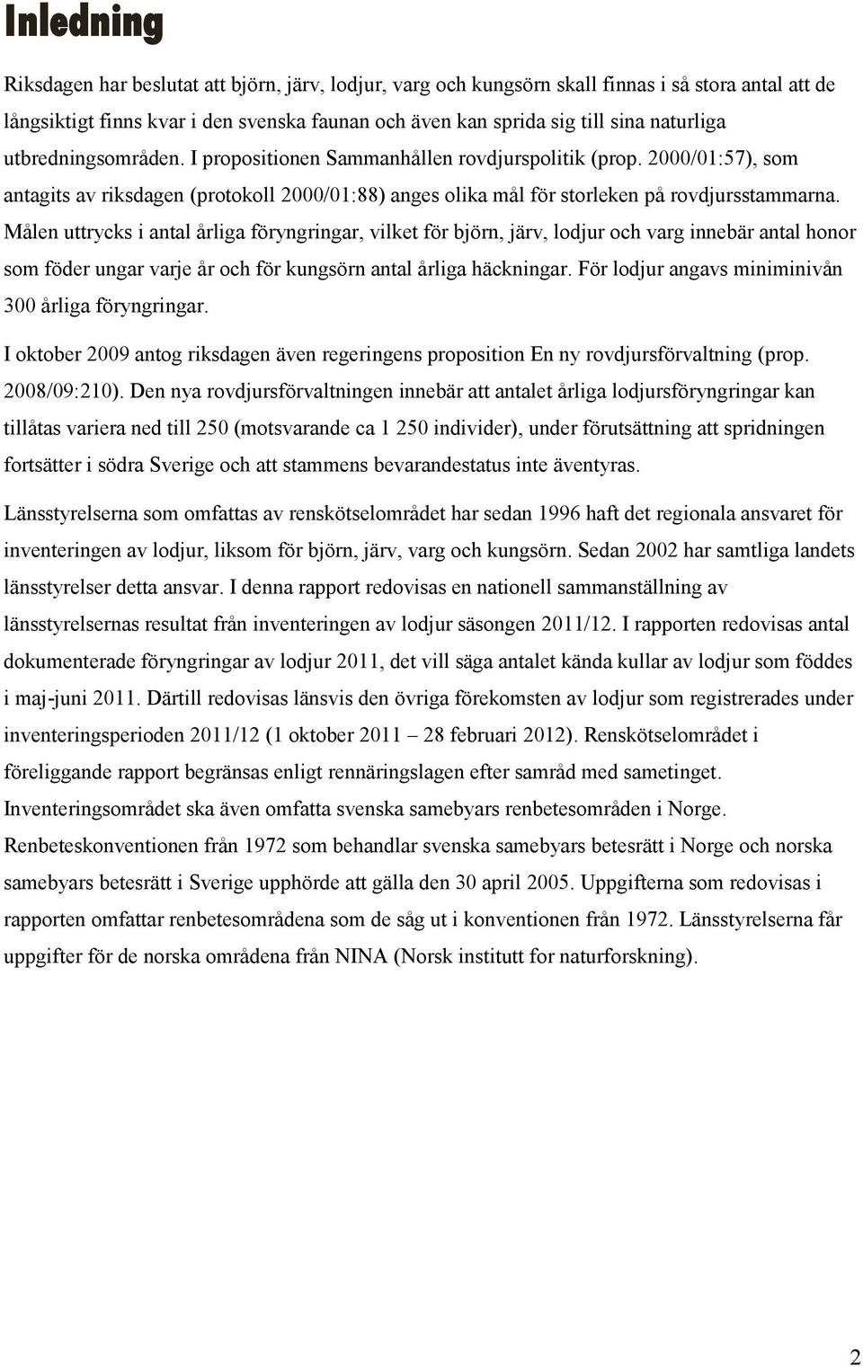 Målen uttrycks i antal årliga föryngringar, vilket för björn, järv, lodjur och varg innebär antal honor som föder ungar varje år och för kungsörn antal årliga häckningar.