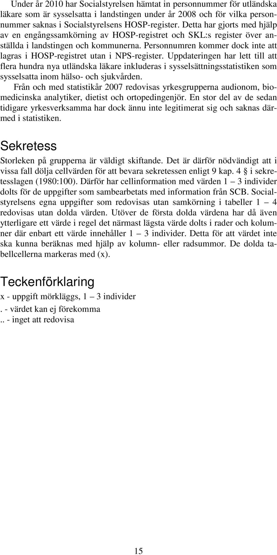 Personnumren kommer dock inte att lagras i HOSP-registret utan i NPS-register.