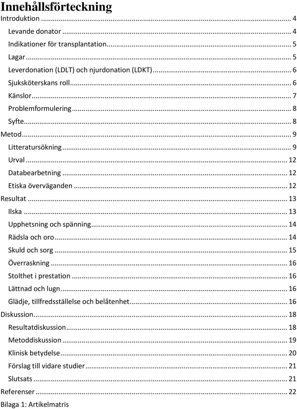 .. 13 Upphetsning och spänning... 14 Rädsla och oro... 14 Skuld och sorg... 15 Överraskning... 16 Stolthet i prestation... 16 Lättnad och lugn.