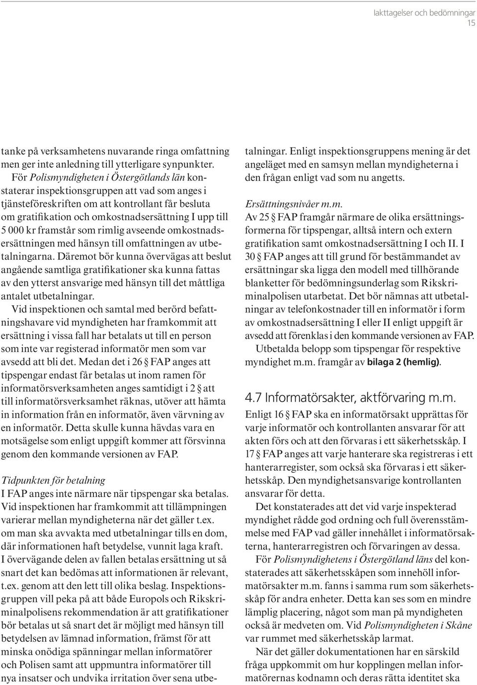 000 kr framstår som rimlig avseende omkostnadsersättningen med hänsyn till omfattningen av utbetalningarna.