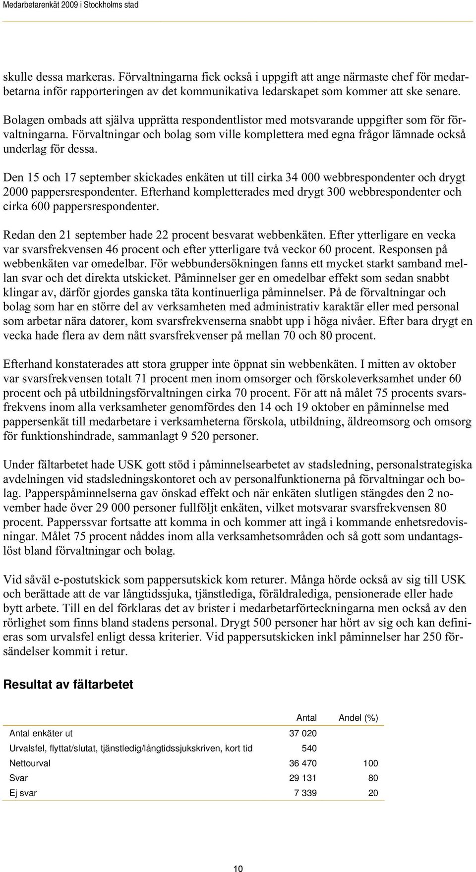 Den 15 och 17 september skickades enkäten ut till cirka 34 000 webbrespondenter och drygt 2000 pappersrespondenter.