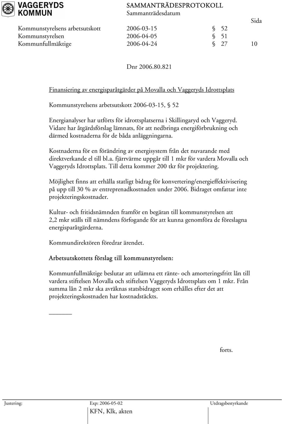 Vidare har åtgärdsförslag lämnats, för att nedbringa energiförbrukning och därmed kostnaderna för de båda anläggningarna.