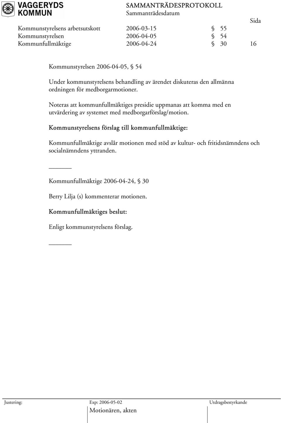 Noteras att kommunfullmäktiges presidie uppmanas att komma med en utvärdering av systemet med medborgarförslag/motion.