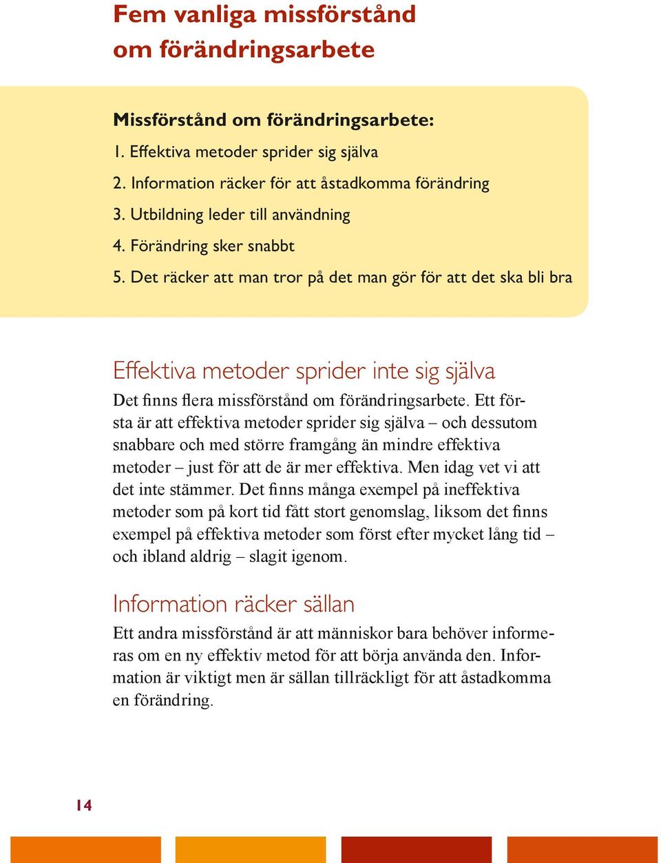 Det räcker att man tror på det man gör för att det ska bli bra Effektiva metoder sprider inte sig själva Det finns flera missförstånd om förändringsarbete.