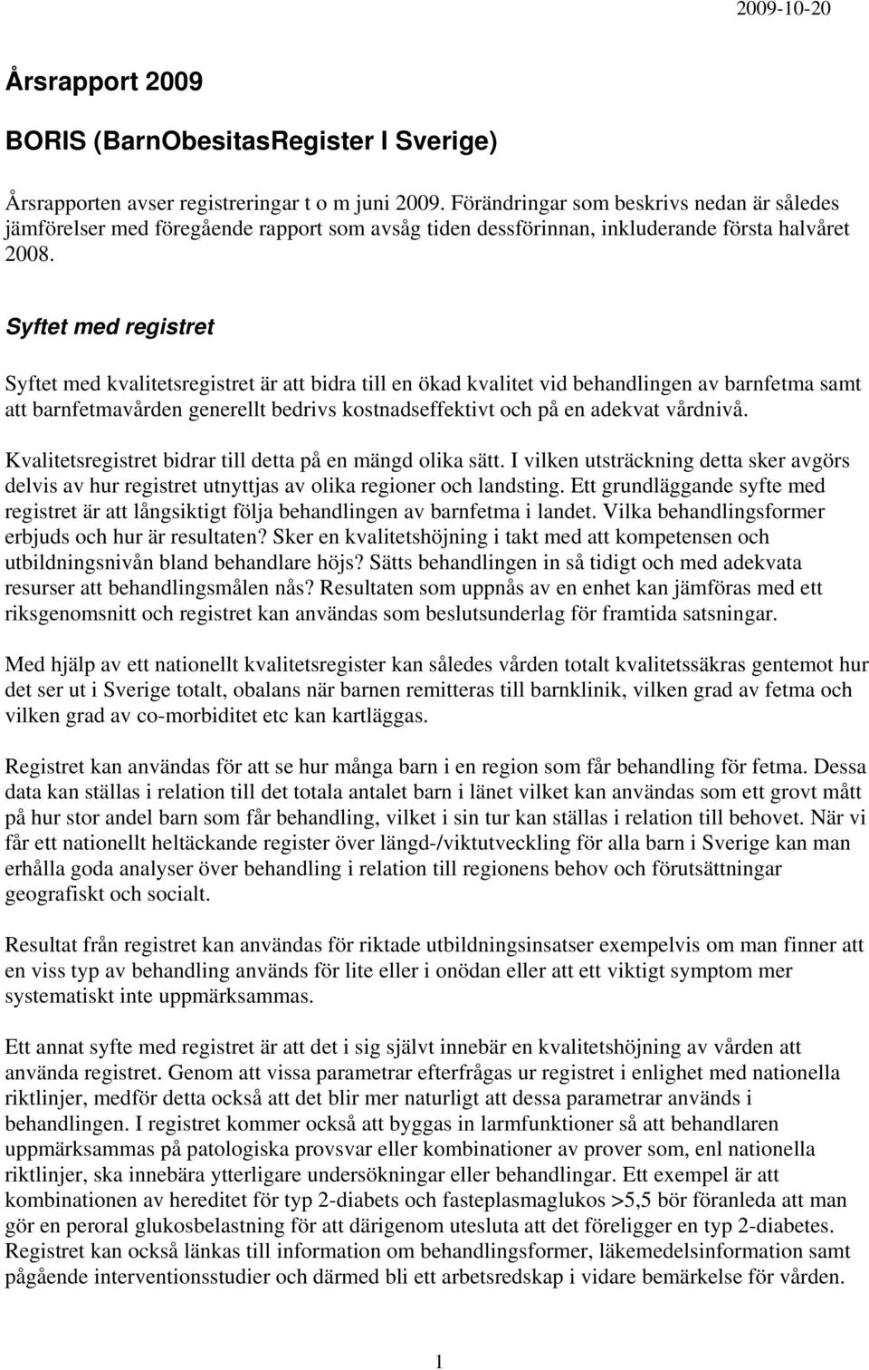 Syftet med registret Syftet med kvalitetsregistret är att bidra till en ökad kvalitet vid behandlingen av barnfetma samt att barnfetmavården generellt bedrivs kostnadseffektivt och på en adekvat
