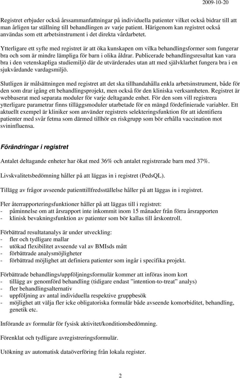 Ytterligare ett syfte med registret är att öka kunskapen om vilka behandlingsformer som fungerar bra och som är mindre lämpliga för barn i olika åldrar.