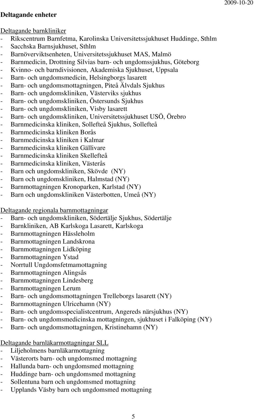 ungdomsmottagningen, Piteå Älvdals Sjukhus - Barn- och ungdomskliniken, Västerviks sjukhus - Barn- och ungdomskliniken, Östersunds Sjukhus - Barn- och ungdomskliniken, Visby lasarett - Barn- och