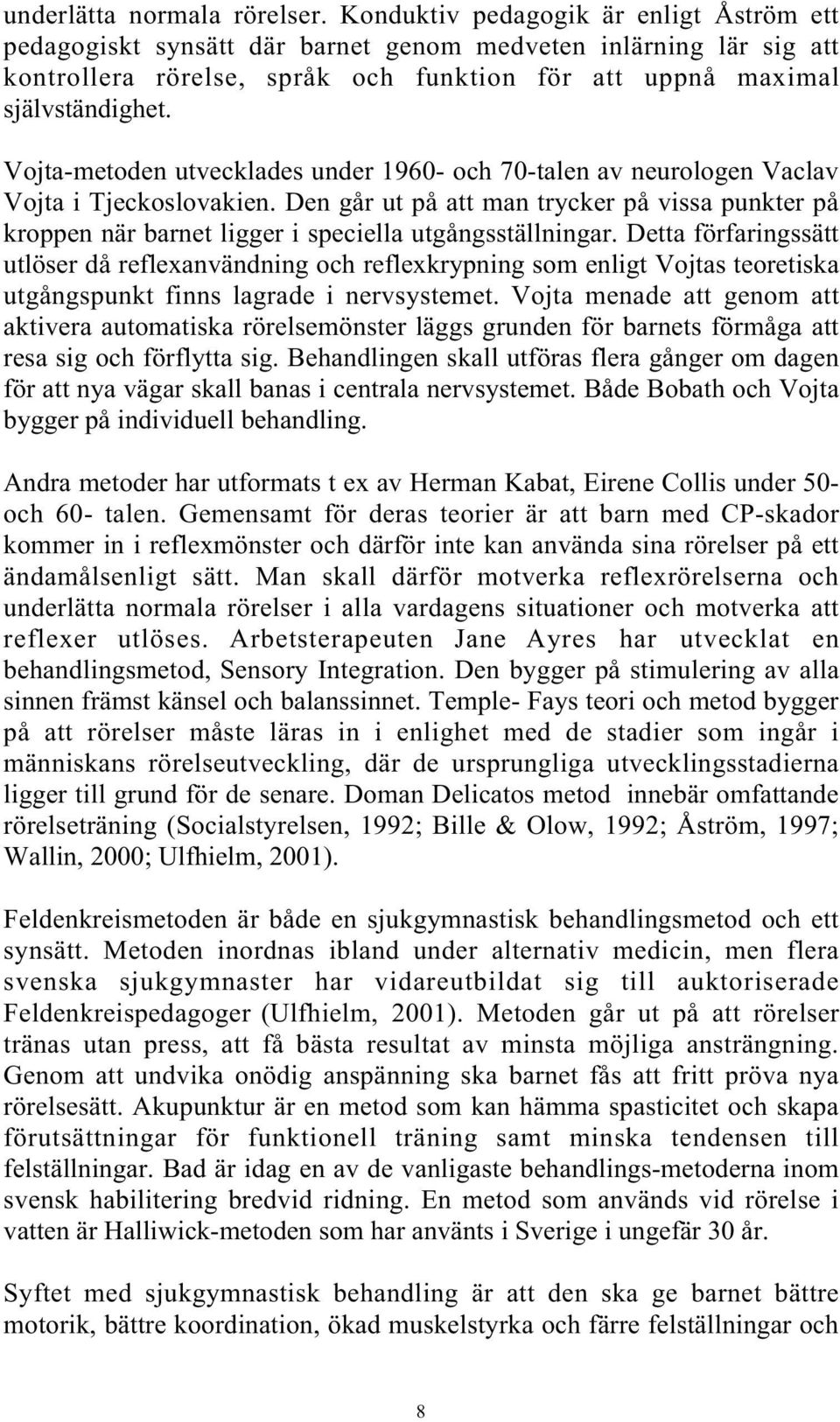 Vojta-metoden utvecklades under 1960- och 70-talen av neurologen Vaclav Vojta i Tjeckoslovakien.