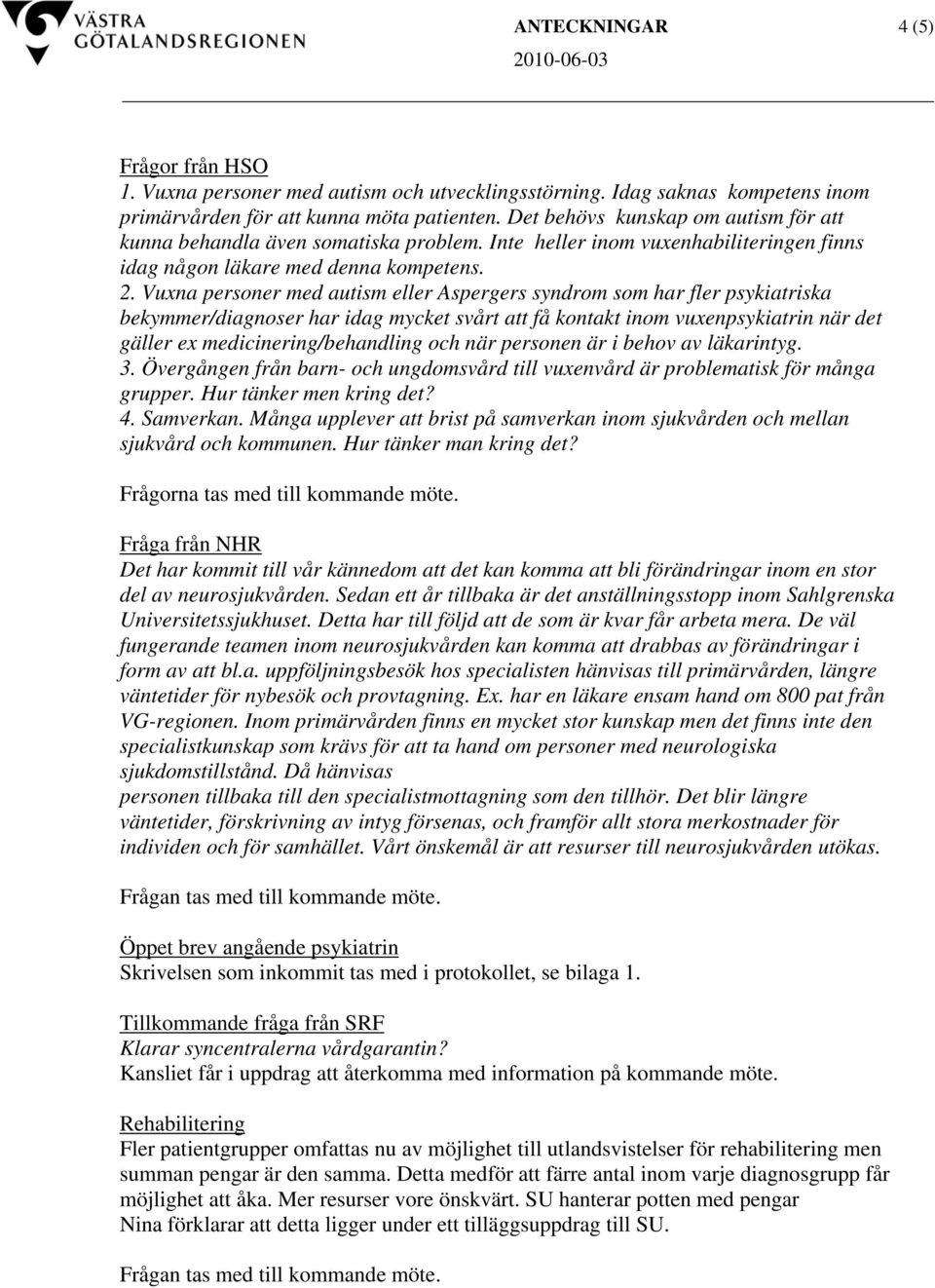 Vuxna personer med autism eller Aspergers syndrom som har fler psykiatriska bekymmer/diagnoser har idag mycket svårt att få kontakt inom vuxenpsykiatrin när det gäller ex medicinering/behandling och