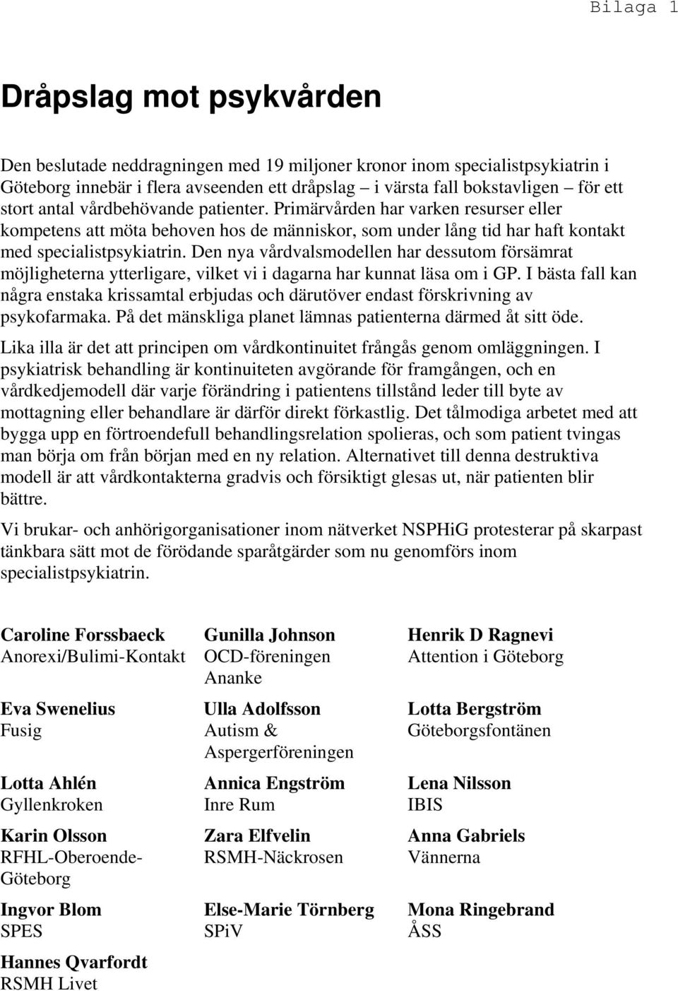 Den nya vårdvalsmodellen har dessutom försämrat möjligheterna ytterligare, vilket vi i dagarna har kunnat läsa om i GP.