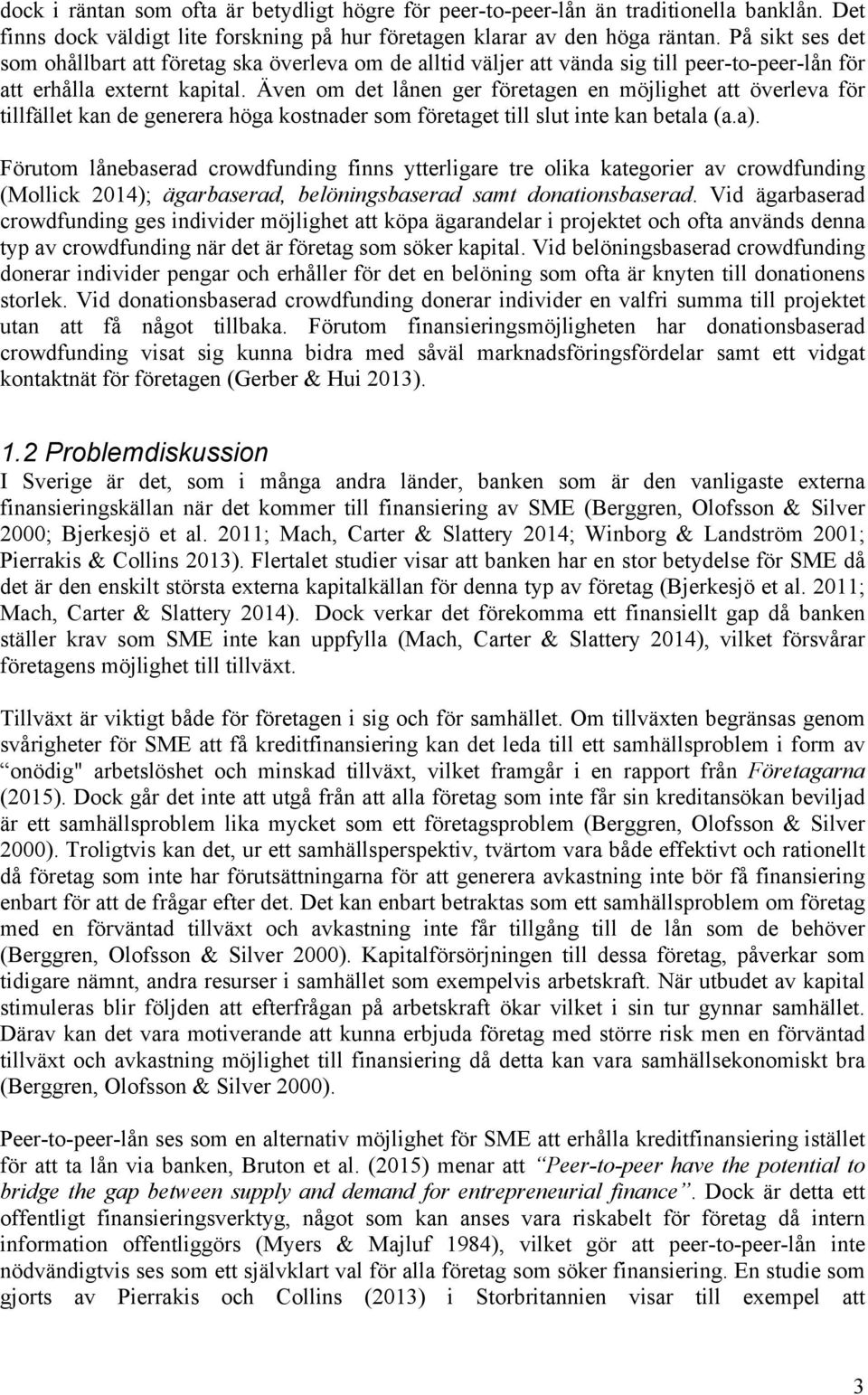 Även om det lånen ger företagen en möjlighet att överleva för tillfället kan de generera höga kostnader som företaget till slut inte kan betala (a.a).