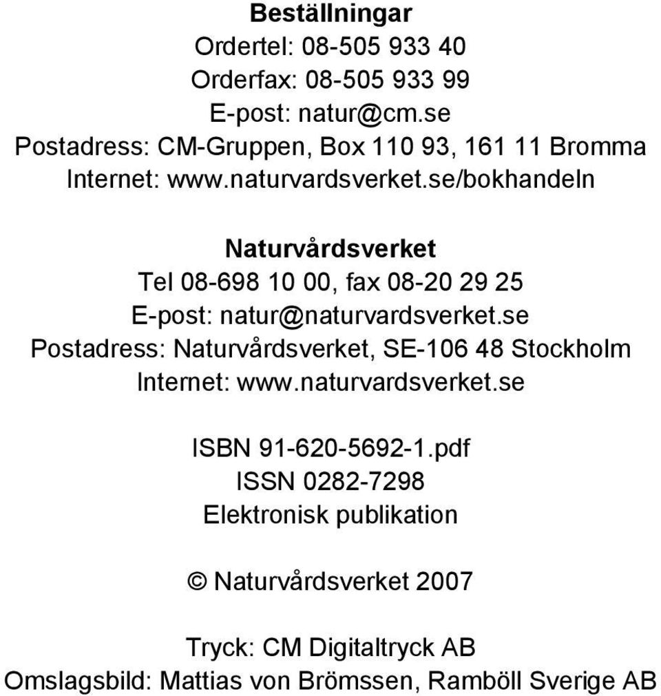 se/bokhandeln Naturvårdsverket Tel 08-698 10 00, fax 08-20 29 25 E-post: natur@naturvardsverket.