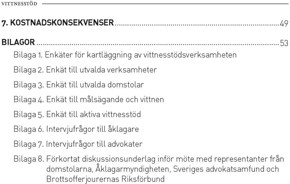 Enkät till aktiva vittnesstöd Bilaga 6. Intervjufrågor till åklagare Bilaga 7. Intervjufrågor till advokater Bilaga 8.