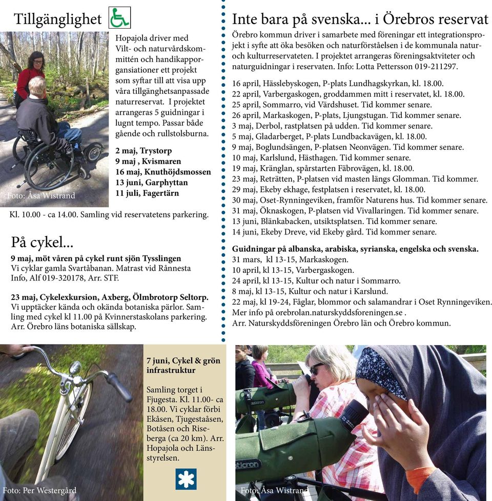 00 - ca 14.00. Samling vid reservatetens parkering. På cykel... 9 maj, möt våren på cykel runt sjön Tysslingen Vi cyklar gamla Svartåbanan. Matrast vid Rånnesta Info, Alf 019-320178, Arr. STF.