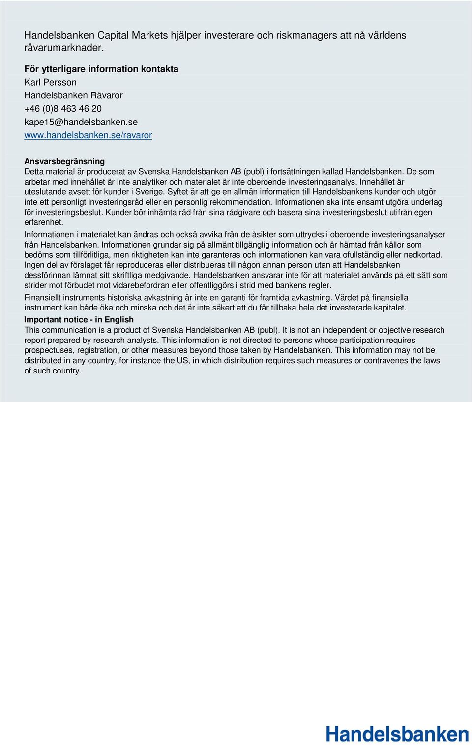 se www.handelsbanken.se/ravaror Ansvarsbegränsning Detta material är producerat av Svenska Handelsbanken AB (publ) i fortsättningen kallad Handelsbanken.