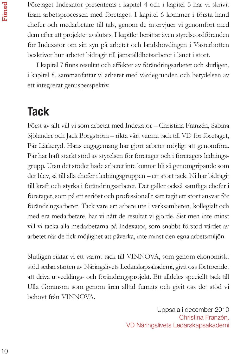 I kapitlet berättar även styrelseordföranden för Indexator om sin syn på arbetet och landshövdingen i Västerbotten beskriver hur arbetet bidragit till jämställdhetsarbetet i länet i stort.