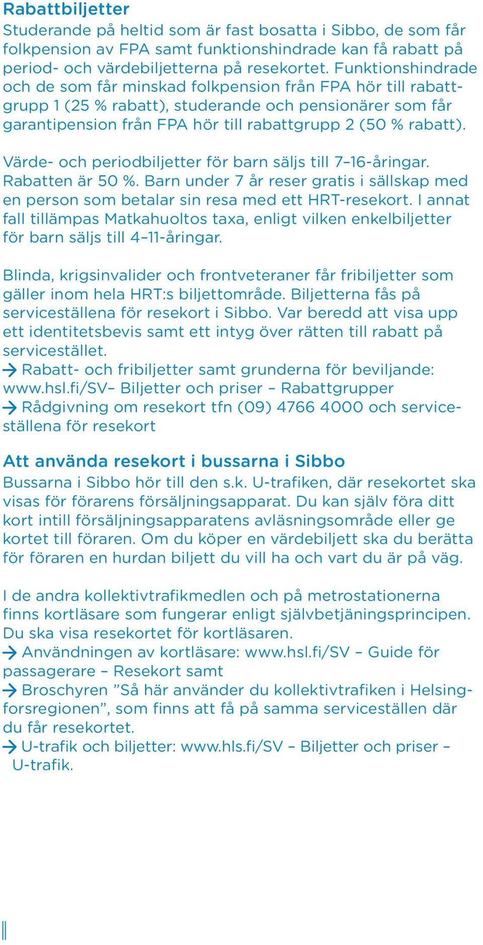 Värde- och periodbiljetter för barn säljs till 7 16-åringar. Rabatten är 50 %. Barn under 7 år reser gratis i sällskap med en person som betalar sin resa med ett HRT-resekort.