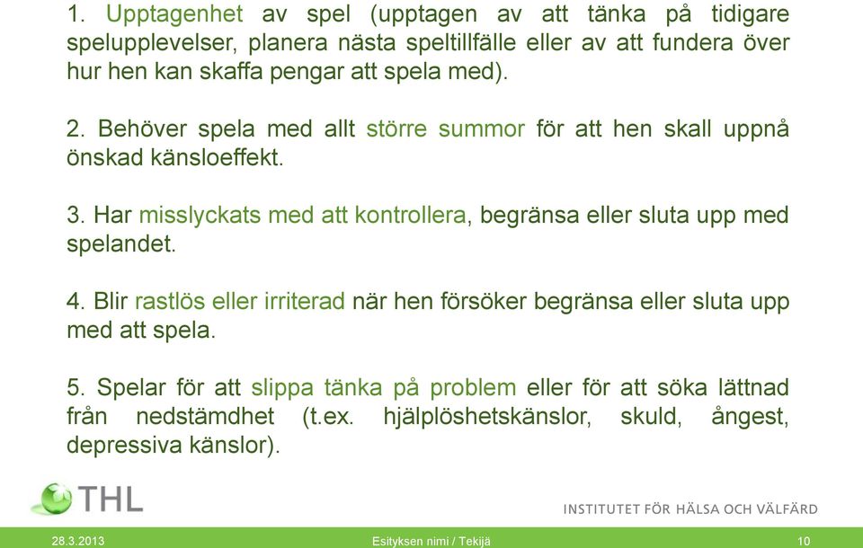 Har misslyckats med att kontrollera, begränsa eller sluta upp med spelandet. 4.