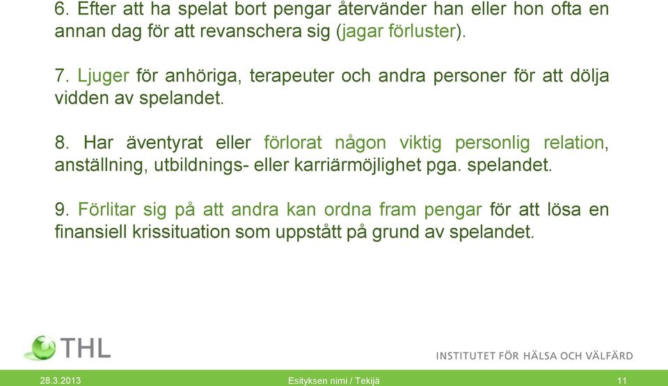 Har äventyrat eller förlorat någon viktig personlig relation, anställning, utbildnings- eller karriärmöjlighet pga. spelandet.