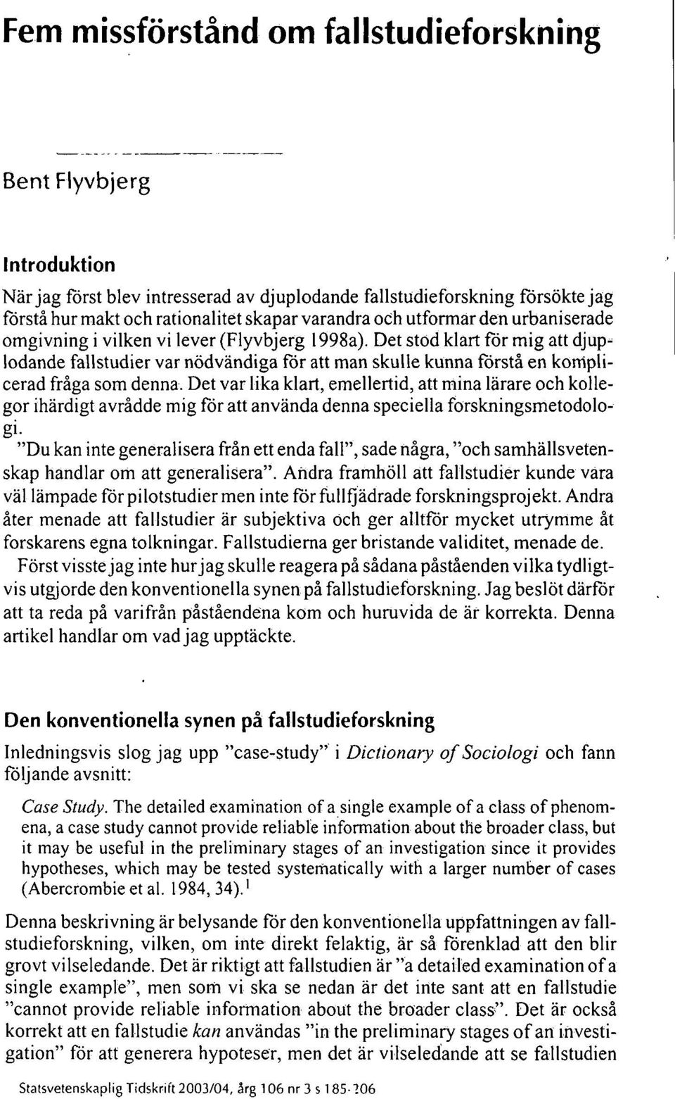Det stod klart för mig att djuplodande fallstudier var nödvändiga för att man skulle kunna förstå en komplicerad fråga som denna.
