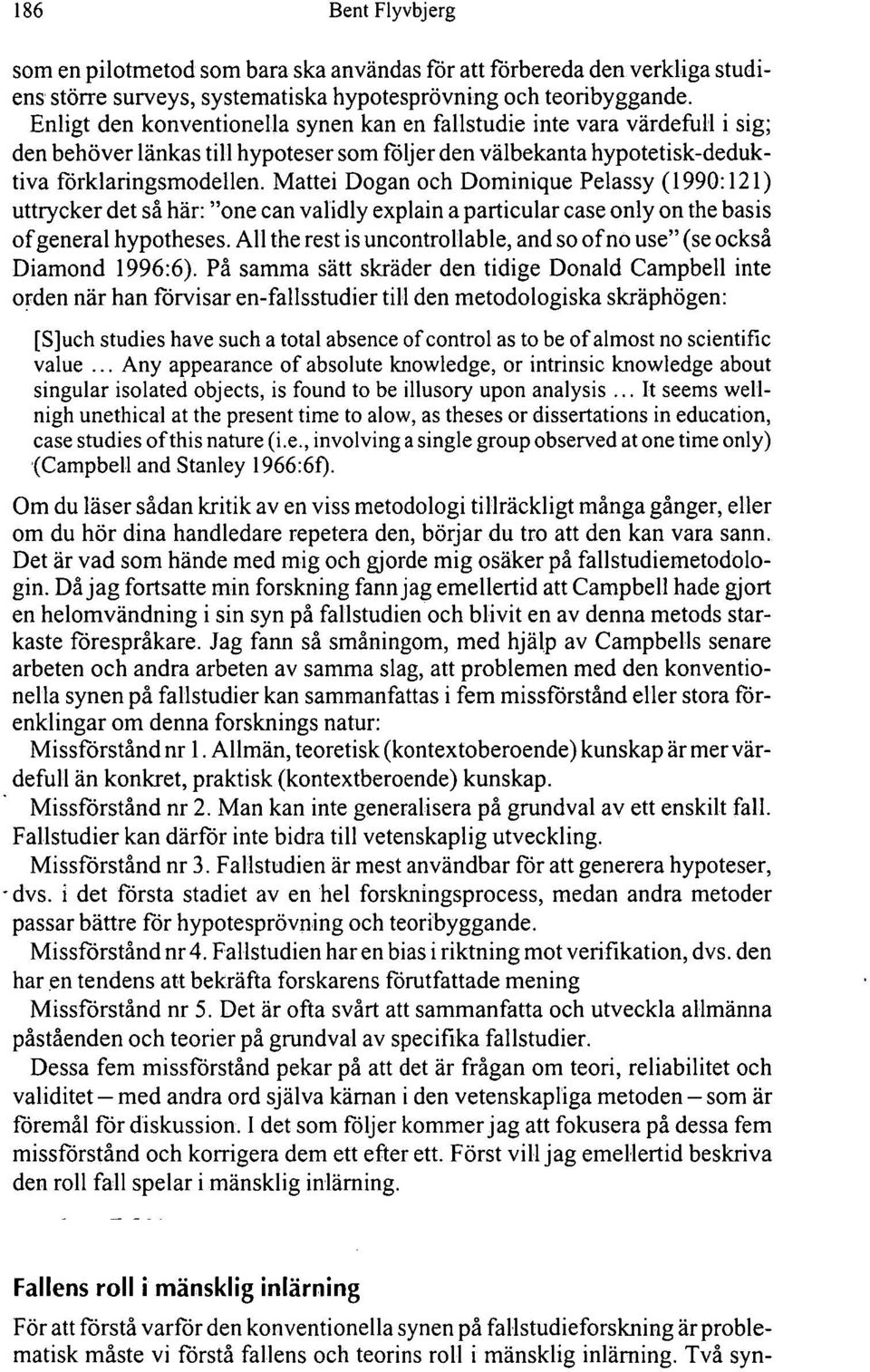 Mattei Dogan och Dominique Pelassy (1990:121) uttrycker det så här: "one can validly explain a particular case only on the basis of general hypotheses.