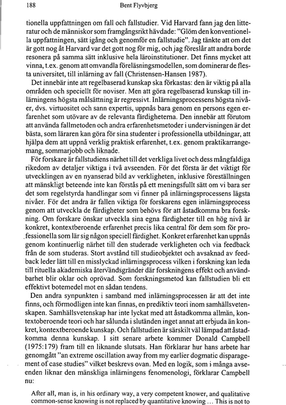 Jag tänkte att om det är gott nog åt Harvard var det gott nog för mig, och jag föreslår att andra borde resonera på samma sätt inklusive hela läroinstitutioner. Det finns mycket att vinna, t.ex.