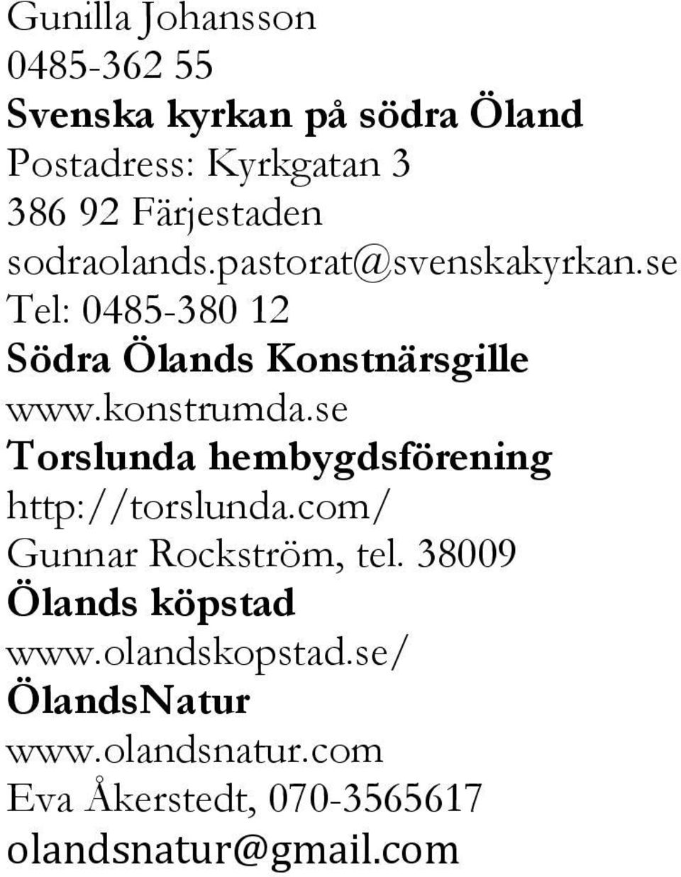 konstrumda.se Torslunda hembygdsförening http://torslunda.com/ Gunnar Rockström, tel.