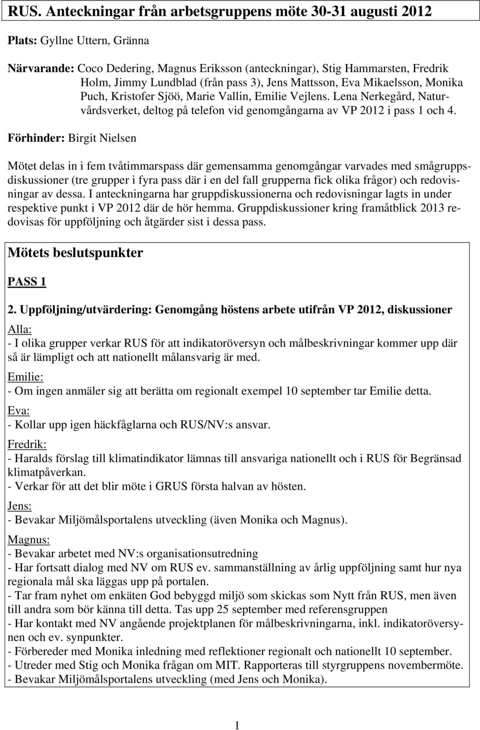 Lena Nerkegård, Naturvårdsverket, deltog på telefon vid genomgångarna av VP 2012 i pass 1 och 4.